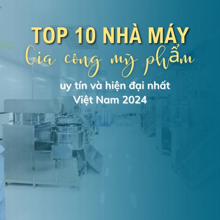Top 10 nhà máy Gia công mỹ phẩm uy tín 2024