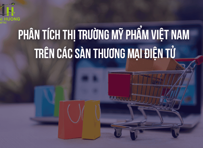 Phân Tích Thị Trường Mỹ Phẩm Việt Nam Trên Các Sàn Thương Mại Điện Tử